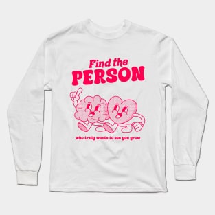 Find the person who truly wants to see you grow Long Sleeve T-Shirt